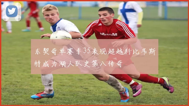 东契奇单赛季35表现超越科比韦斯特成为湖人队史第八传奇