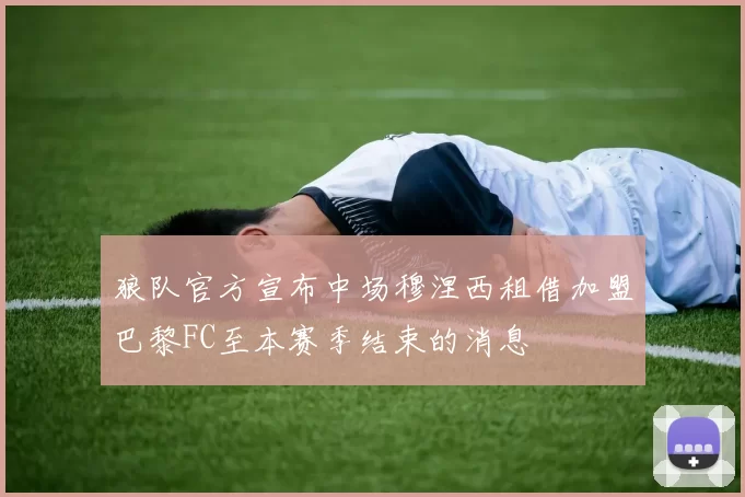 狼队官方宣布中场穆涅西租借加盟巴黎FC至本赛季结束的消息